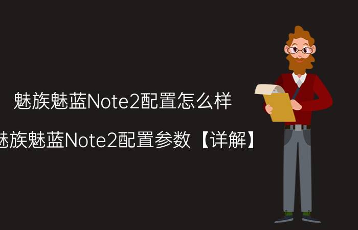 魅族魅蓝Note2配置怎么样 魅族魅蓝Note2配置参数【详解】